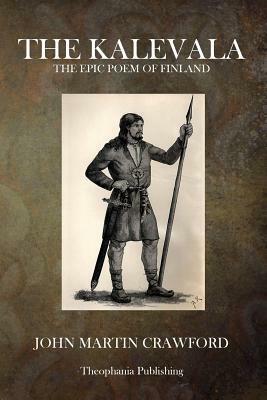 The Kalevala: The Epic Poem of Finland by John Martin Crawford