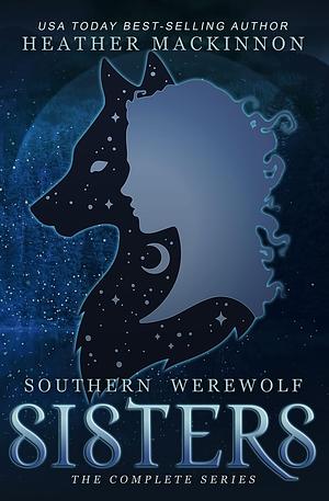 Southern Werewolf Sisters: Complete Series by Heather MacKinnon, Heather MacKinnon