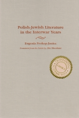 Polish-Jewish Literature in the Interwar Years by Eugenia Prokop-Janiec