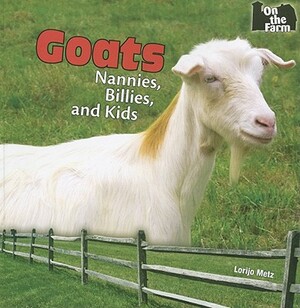 Goats: Nannies, Billies, and Kids by Lorijo Metz