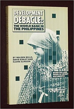 Development Debacle, the World Bank in the Philippines by Walden Bello, David Kinley, Elaine Elinson