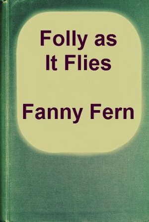 Folly as It Flies by Fanny Fern by Fanny Fern