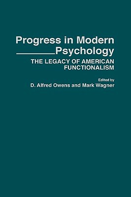 Progress in Modern Psychology: The Legacy of American Functionalism by D. Alfred Owens, Mark Wagner