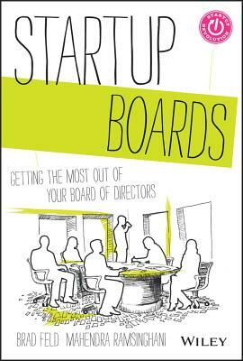 Startup Boards: Getting the Most Out of Your Board of Directors by Mahendra Ramsinghani, Brad Feld