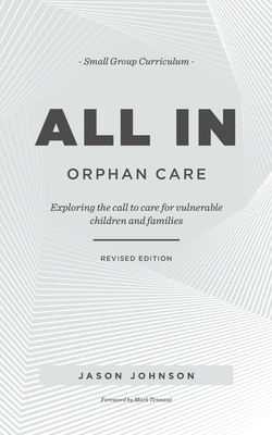 ALL IN Orphan Care: Exploring the Call to Care for Vulnerable Children and Families by Jason Johnson
