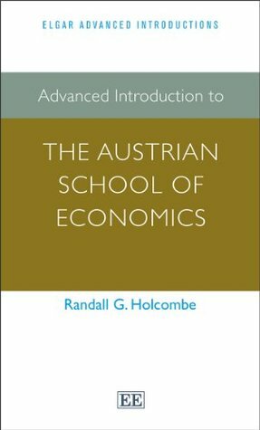 Advanced Introduction to the Austrian School of Economics by Randall G. Holcombe
