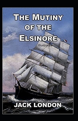 The Mutiny of the Elsinore Illustrated by Jack London