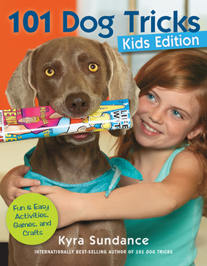 101 Dog Tricks, Kids Edition: Fun and Easy Activities, Games, and Crafts by Kyra Sundance