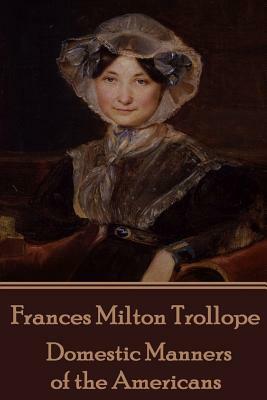 Frances Milton Trollope - Domestic Manners of the Americans by Frances Milton Trollope