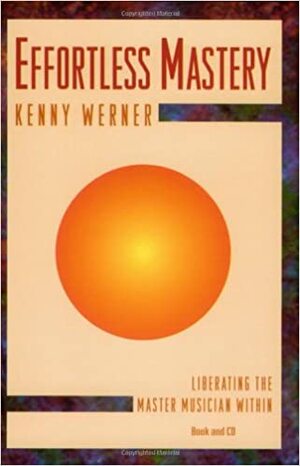 Effortless Mastery: Liberating the Musician Within by Kenny Werner