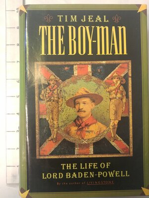 The Boy-Man: The Life of Lord Baden-Powell by Tim Jeal