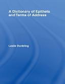 A Dictionary of Epithets and Terms of Address by Leslie Dunkling