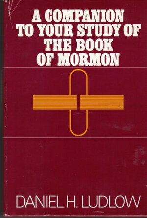 A Companion to Your Study of the Book of Mormon by Daniel H. Ludlow