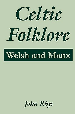 Celtic Folklore: Welsh and Manx by John Rhys