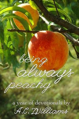 Being Always Peachy: A Year of Devotionals by A. C. Williams