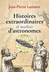 Histoires extraordinaires et insolites d'astronomes by Jean-Pierre Luminet