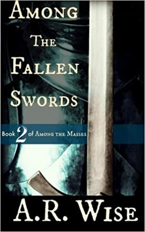 Among the Fallen Swords (Among the Masses) (Volume 2) by A.R. Wise