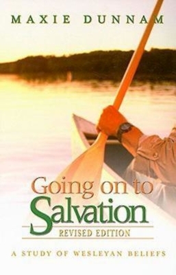 Going on to Salvation, Revised Edition: A Study of Wesleyan Beliefs by Maxie Dunnam