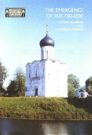 The Emergence Of Rus: 750-1200 by Jonathan Shepard, Simon Franklin