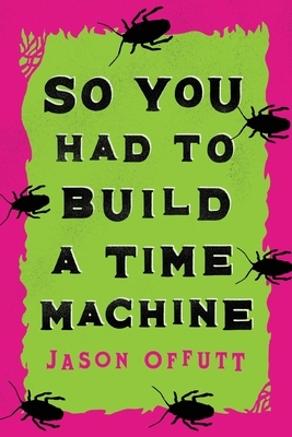 So You Had To Build A Time Machine by Jason Offutt