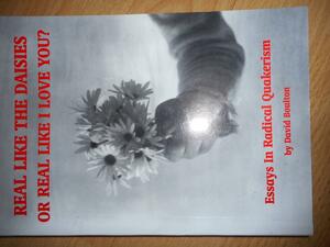 Real Like the Daisies, or Real Like I Love You: Essays in Radical Quakerism by David Boulton