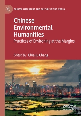 Chinese Environmental Humanities: Practices of Environing at the Margins by 