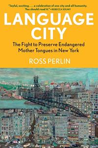 Language City: The Fight to Preserve Endangered Mother Tongues in New York by Ross Perlin