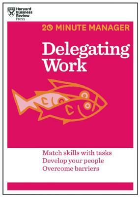 Delegating Work (HBR 20-Minute Manager Series) by Harvard Business Review