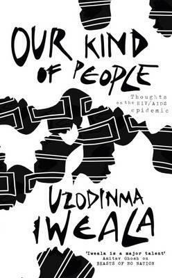 Our Kind of People: Thoughts on the HIV/AIDS Epidemic by Uzodinma Iweala