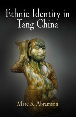 Ethnic Identity in Tang China by Marc S. Abramson
