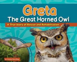 Greta the Great Horned Owl: A True Story of Rescue and Rehabilitation by Christie Gove-Berg