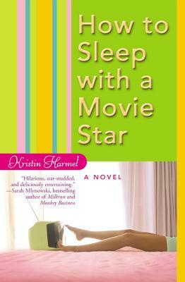 How to Sleep with a Movie Star by Kristin Harmel