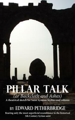 Pillar Talk: Or Backcloth and Ashes by Edward Petherbridge