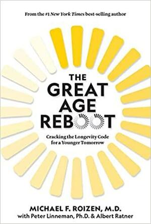 The Great Age Reboot: Cracking the Longevity Code for a Younger Tomorrow by Albert Ratner, Peter Linneman, Michael F. Roizen