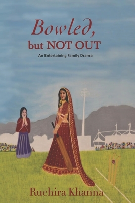Bowled, but Not Out: An Entertaining Family Drama by Ruchira Khanna