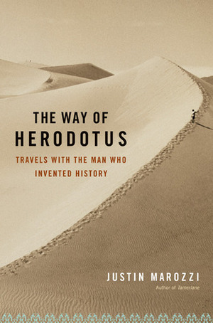 The Way of Herodotus: Travels With the Man Who Invented History by Justin Marozzi