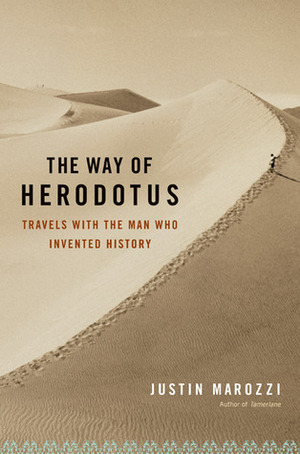 The Way of Herodotus: Travels With the Man Who Invented History by Justin Marozzi
