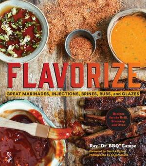 Flavorize: Great Marinades, Injections, Brines, Rubs, and Glazes (Marinate Cookbook, Spices Cookbook, Spice Book, Marinating Book by Ray "Dr Bbq" Lampe