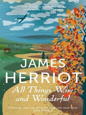 All Things Wise and Wonderful: The classic memoirs of a Yorkshire country vet by James Herriot