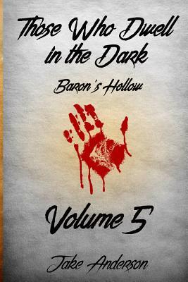 Those Who Dwell in the Dark: Baron's Hollow: Volume 5 by Jake Anderson