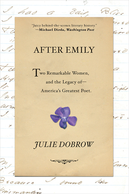 After Emily: Two Remarkable Women and the Legacy of America's Greatest Poet by Julie Dobrow