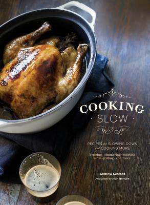 Cooking Slow: Recipes for Slowing Down and Cooking More by Andrew Schloss