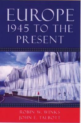 Europe, 1945 to the Present by Robin W. Winks, John E. Talbott
