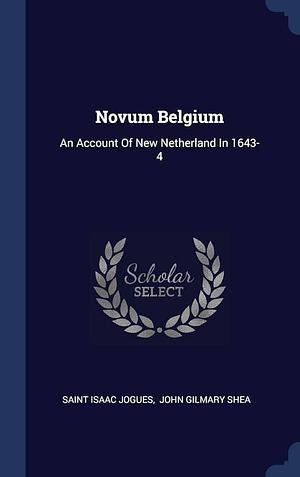 Novum Belgium: An Account Of New Netherland In 1643-4 by John Gilmary Shea