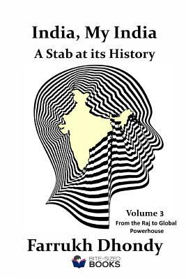 India, My India - A Stab at Its History - Volume 3: From the Raj to Global Powerhouse by Farrukh Dhondy