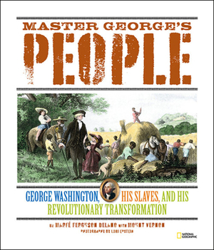 Master George's People: George Washington, His Slaves, and His Revolutionary Transformation by Marfe Ferguson Delano