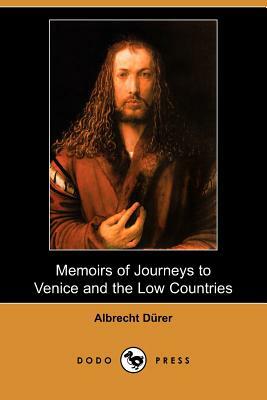 Memoirs of Journeys to Venice and the Low Countries (Dodo Press) by Albrecht Durer