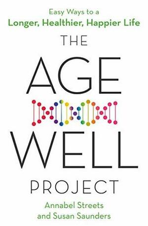The Age-Well Project: Easy Ways to a Longer, Healthier, Happier Life by Susan Saunders, Annabel Streets