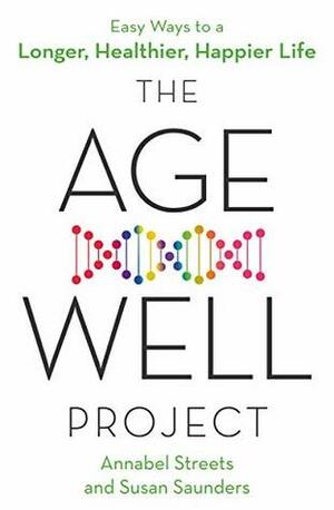 The Age-Well Project: Easy Ways to a Longer, Healthier, Happier Life by Annabel Abbs-Streets, Susan Saunders