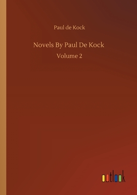 Novels By Paul De Kock: Volume 2 by Paul De Kock